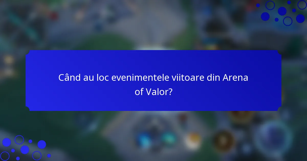 Când au loc evenimentele viitoare din Arena of Valor?