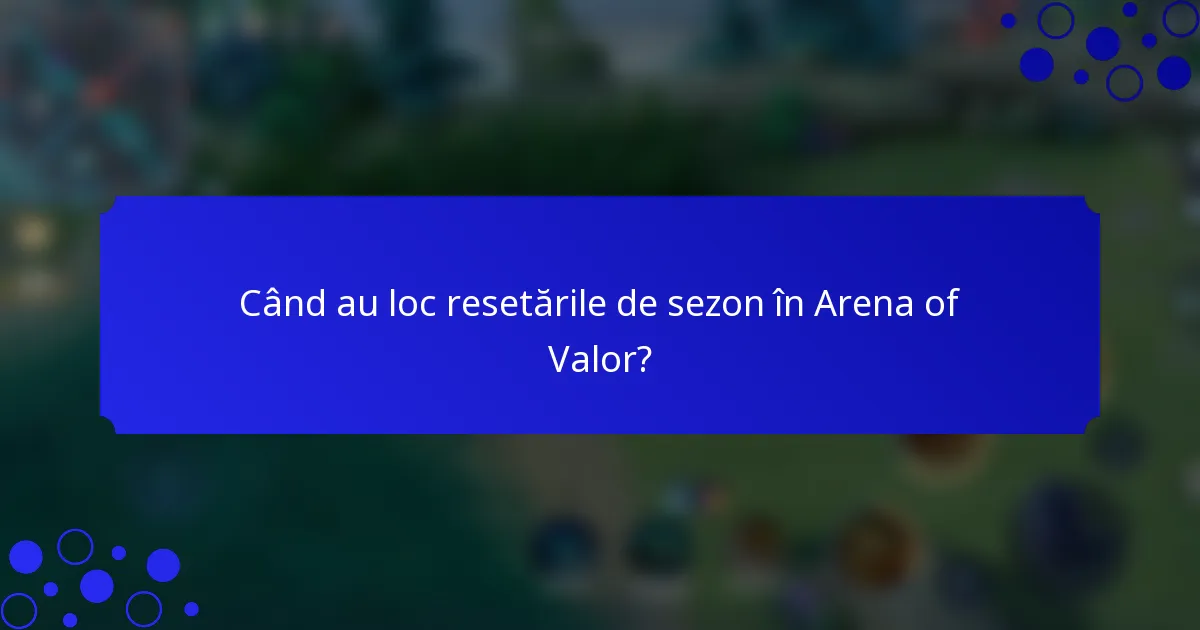 Când au loc resetările de sezon în Arena of Valor?