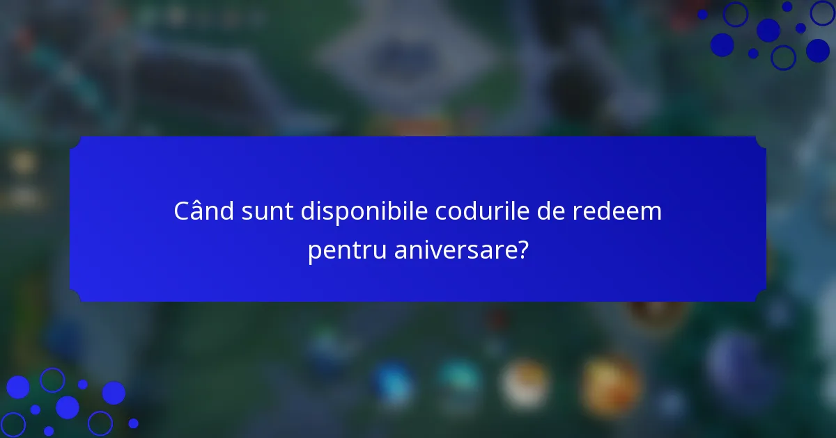 Când sunt disponibile codurile de redeem pentru aniversare?