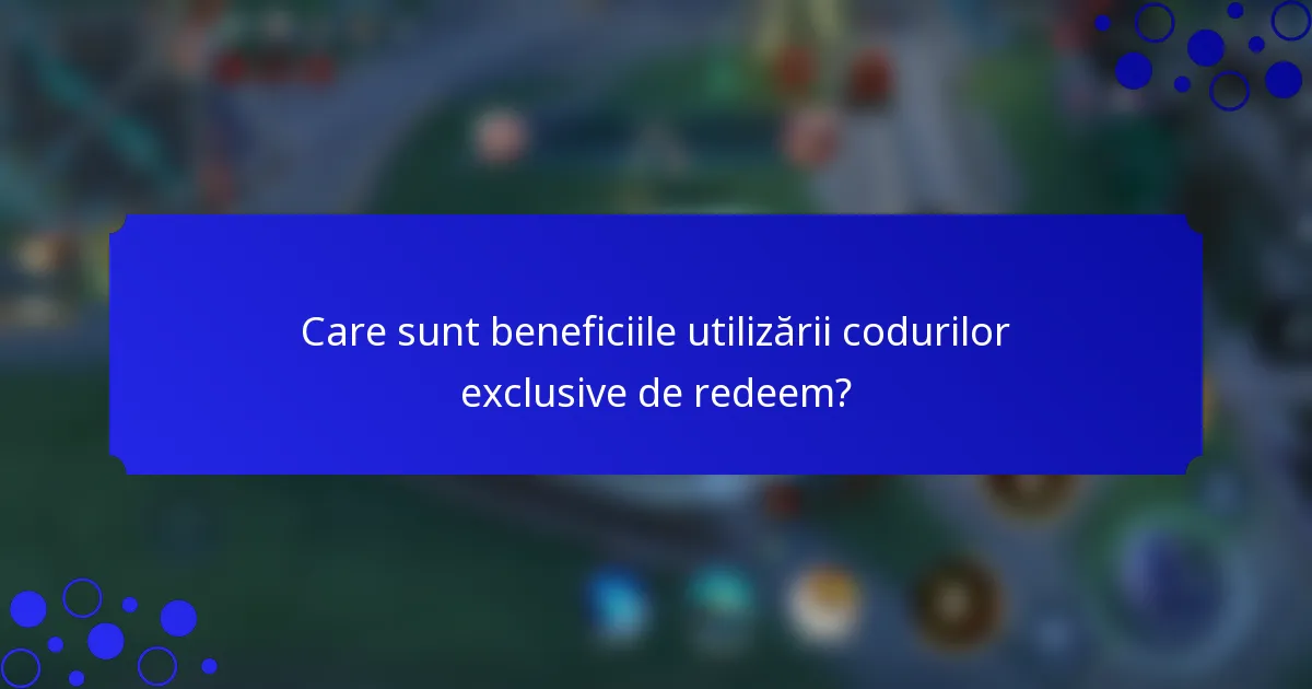 Care sunt beneficiile utilizării codurilor exclusive de redeem?
