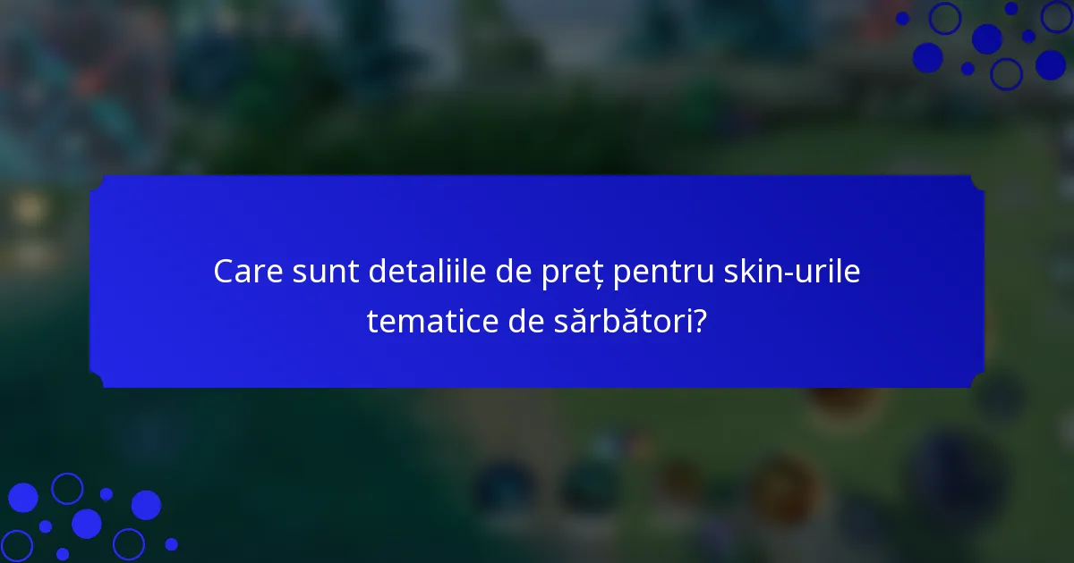 Care sunt detaliile de preț pentru skin-urile tematice de sărbători?