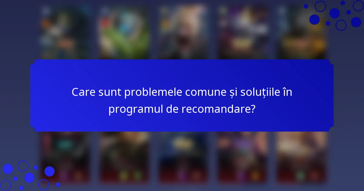 Care sunt problemele comune și soluțiile în programul de recomandare?