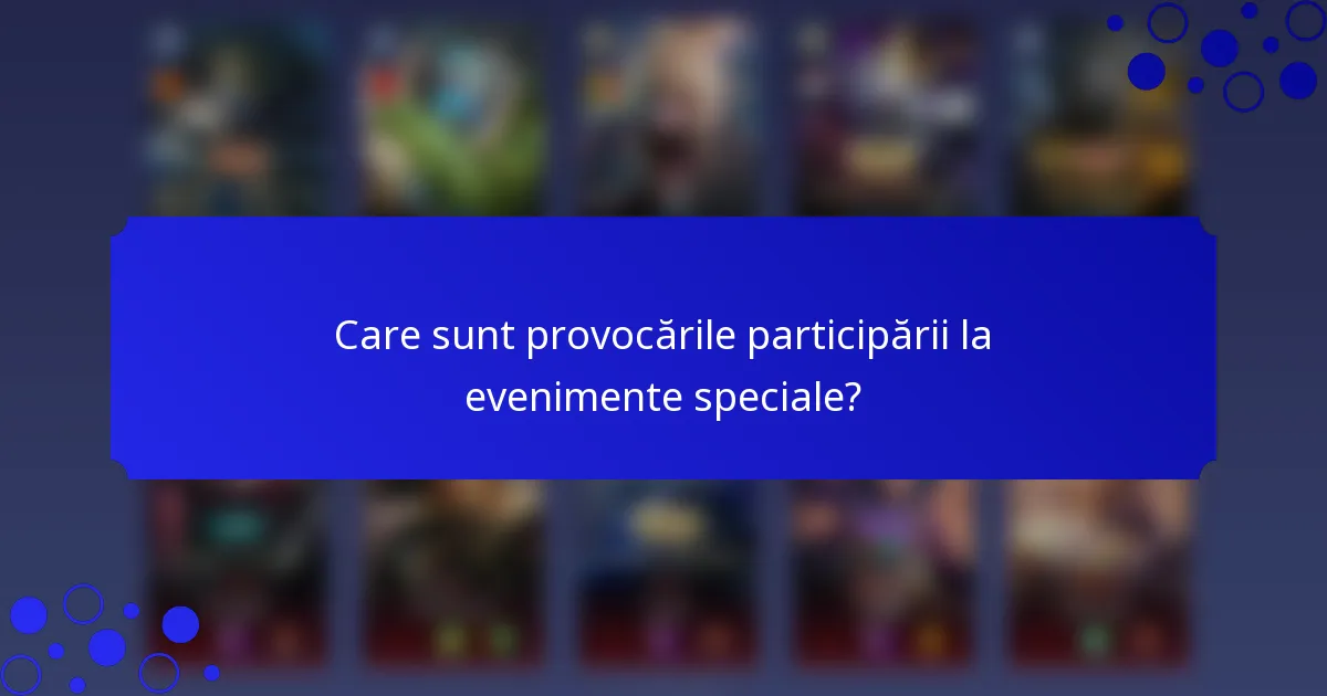 Care sunt provocările participării la evenimente speciale?