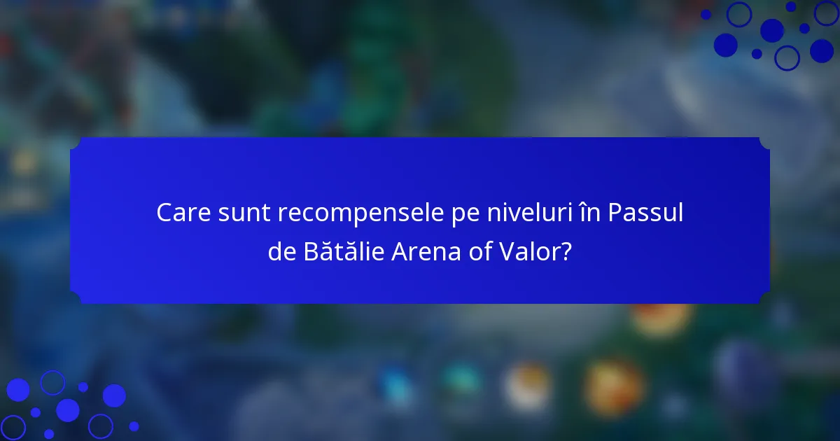 Care sunt recompensele pe niveluri în Passul de Bătălie Arena of Valor?