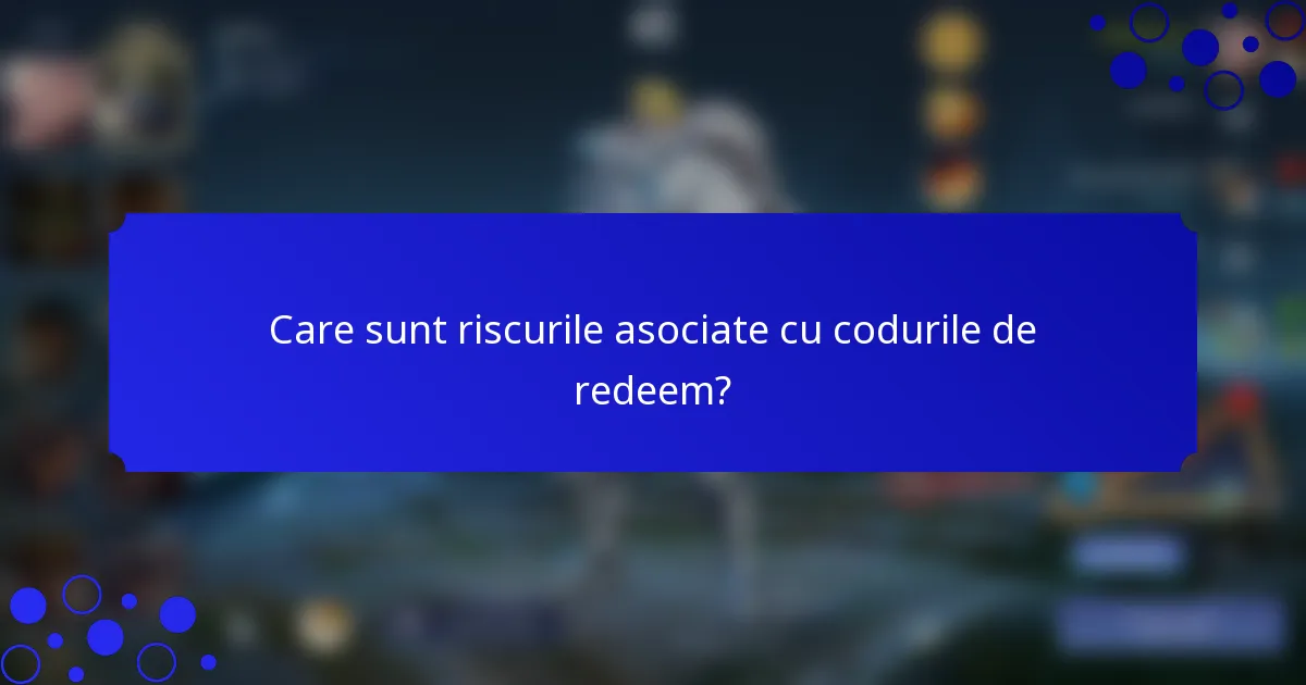 Care sunt riscurile asociate cu codurile de redeem?