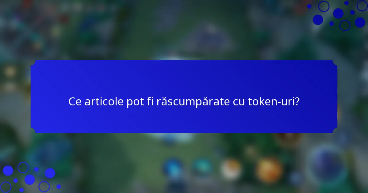 Ce articole pot fi răscumpărate cu token-uri?