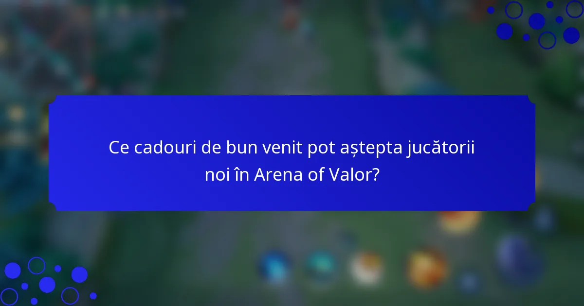 Ce cadouri de bun venit pot aștepta jucătorii noi în Arena of Valor?