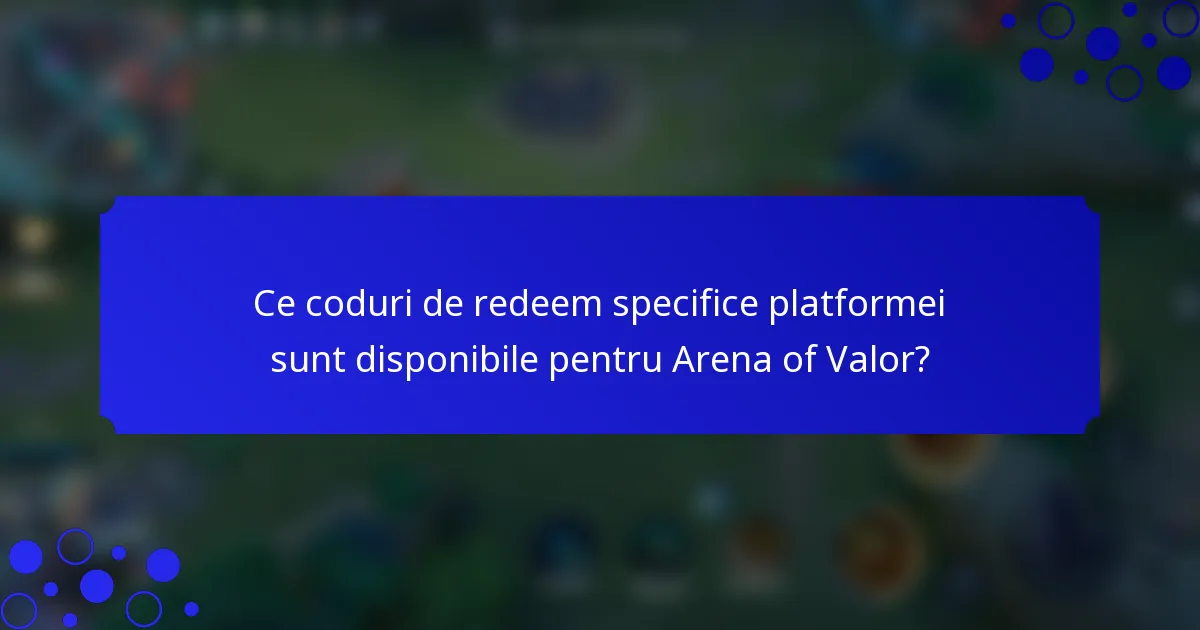 Ce coduri de redeem specifice platformei sunt disponibile pentru Arena of Valor?