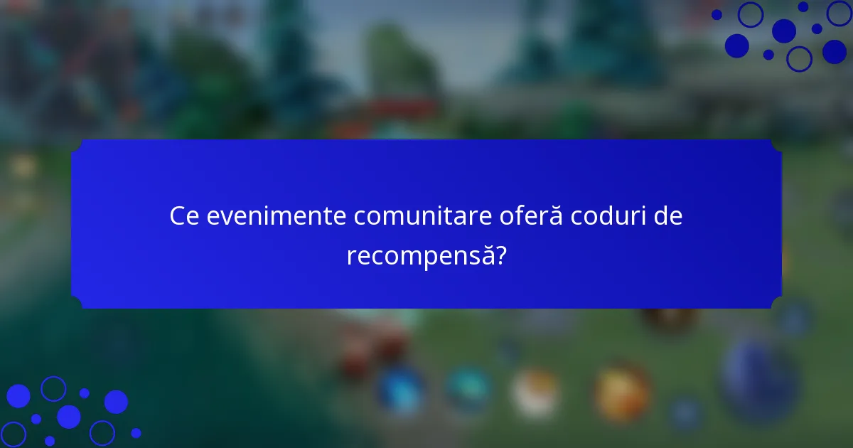 Ce evenimente comunitare oferă coduri de recompensă?