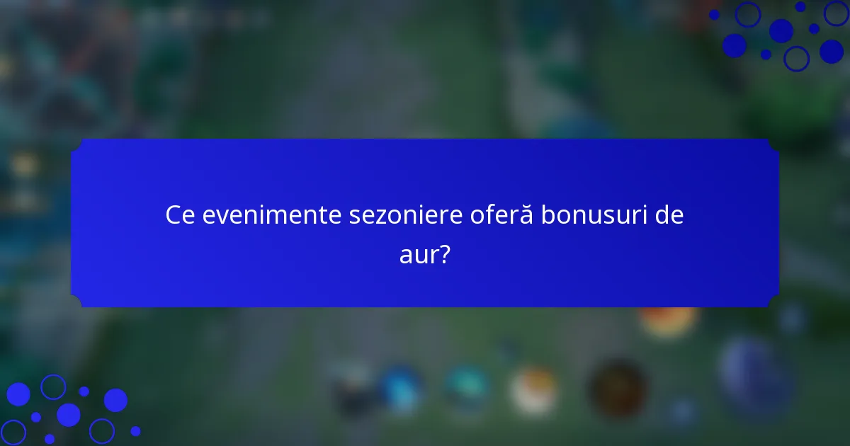 Ce evenimente sezoniere oferă bonusuri de aur?