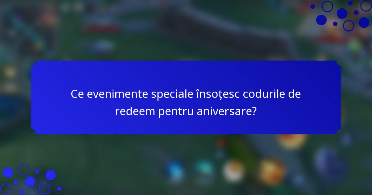 Ce evenimente speciale însoțesc codurile de redeem pentru aniversare?