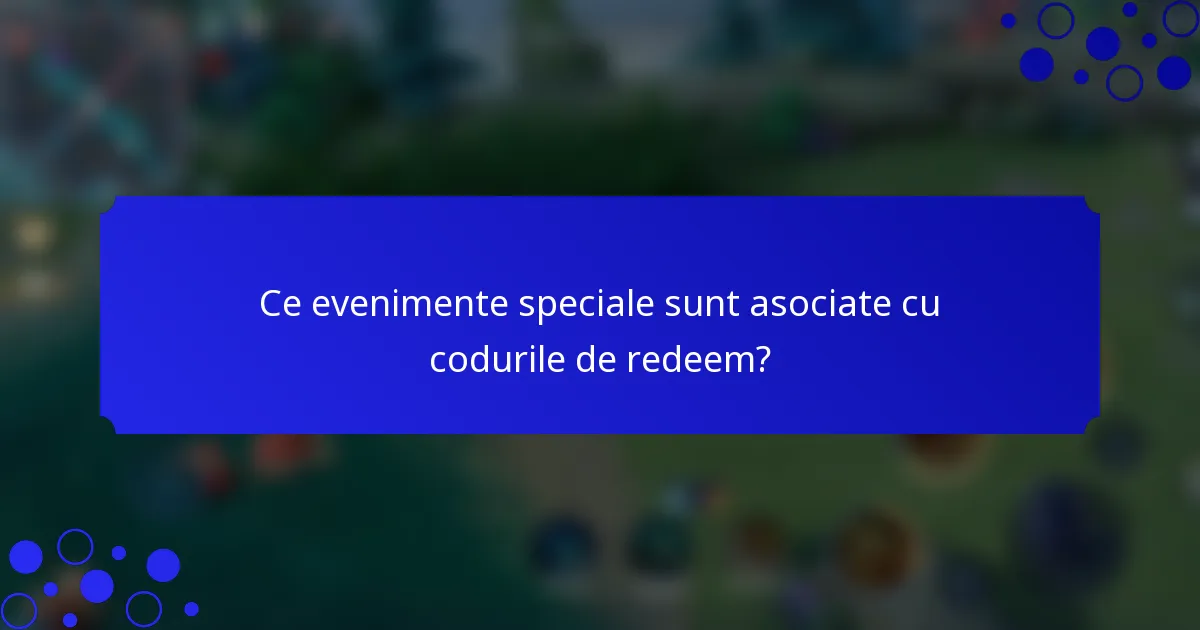 Ce evenimente speciale sunt asociate cu codurile de redeem?