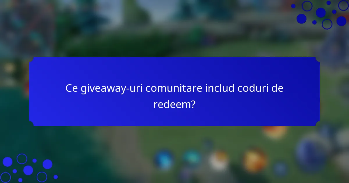 Ce giveaway-uri comunitare includ coduri de redeem?