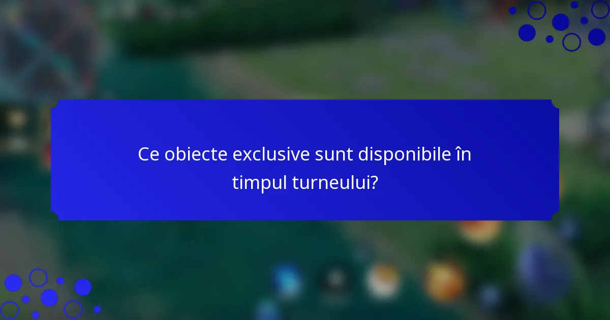 Ce obiecte exclusive sunt disponibile în timpul turneului?