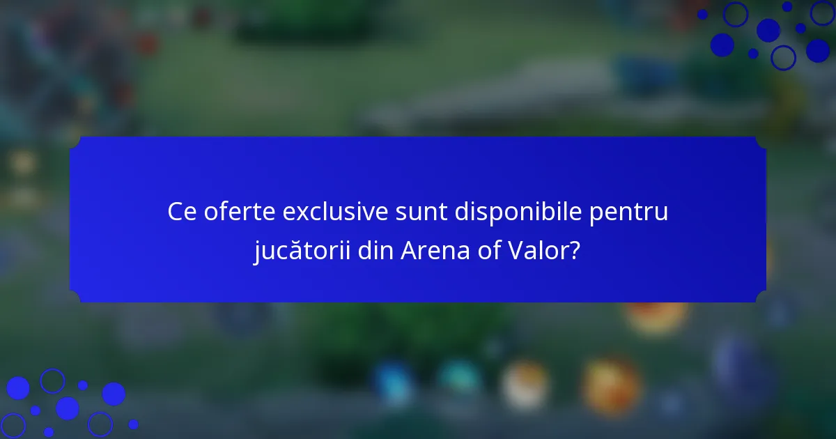 Ce oferte exclusive sunt disponibile pentru jucătorii din Arena of Valor?