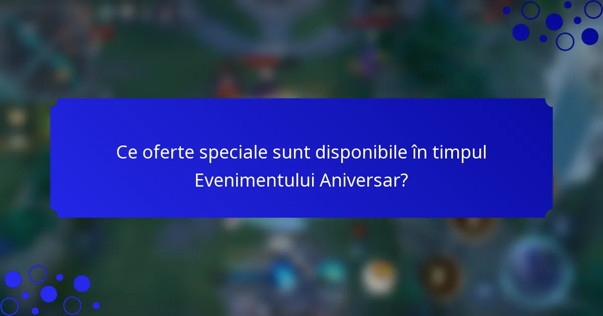 Ce oferte speciale sunt disponibile în timpul Evenimentului Aniversar?