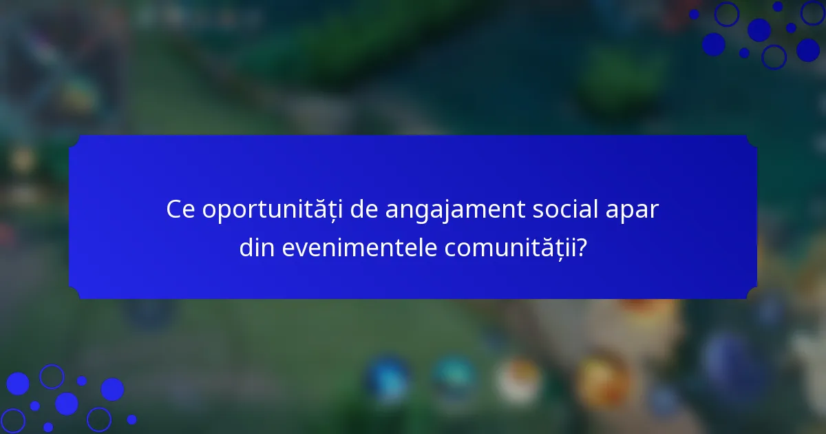Ce oportunități de angajament social apar din evenimentele comunității?