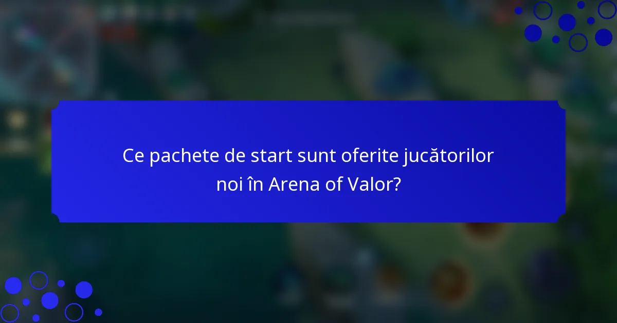 Ce pachete de start sunt oferite jucătorilor noi în Arena of Valor?