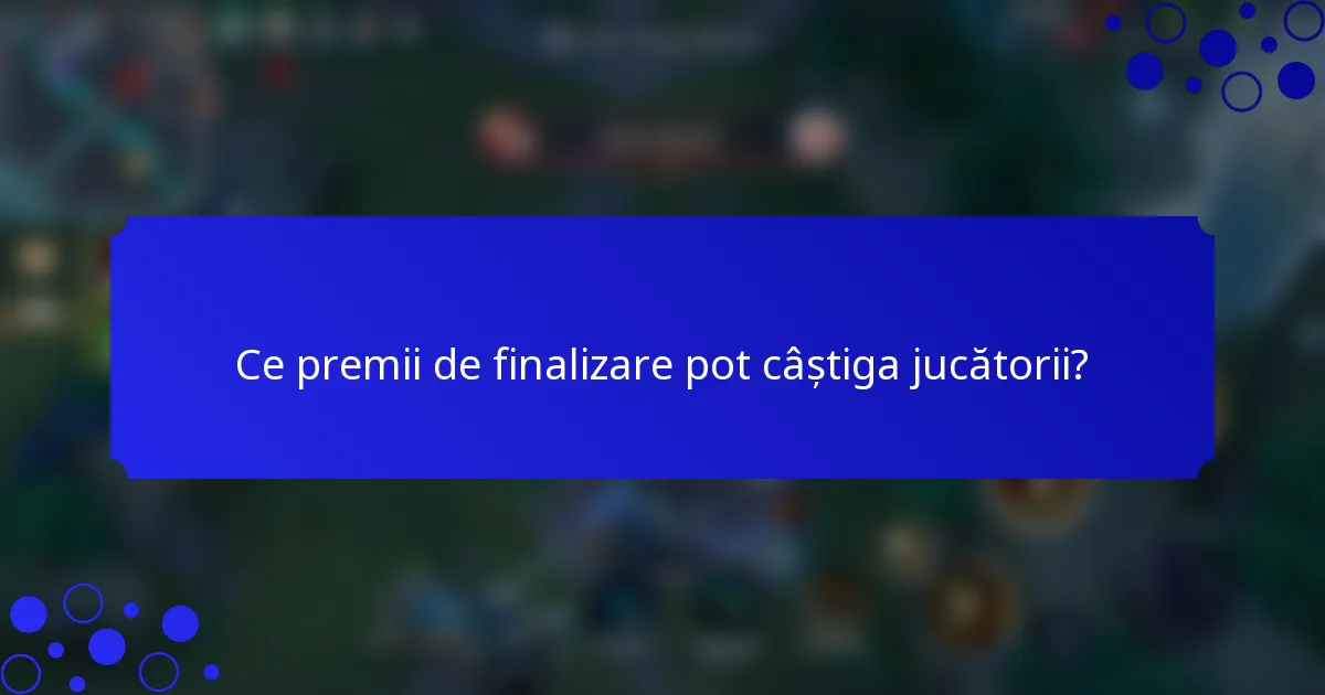 Ce premii de finalizare pot câștiga jucătorii?