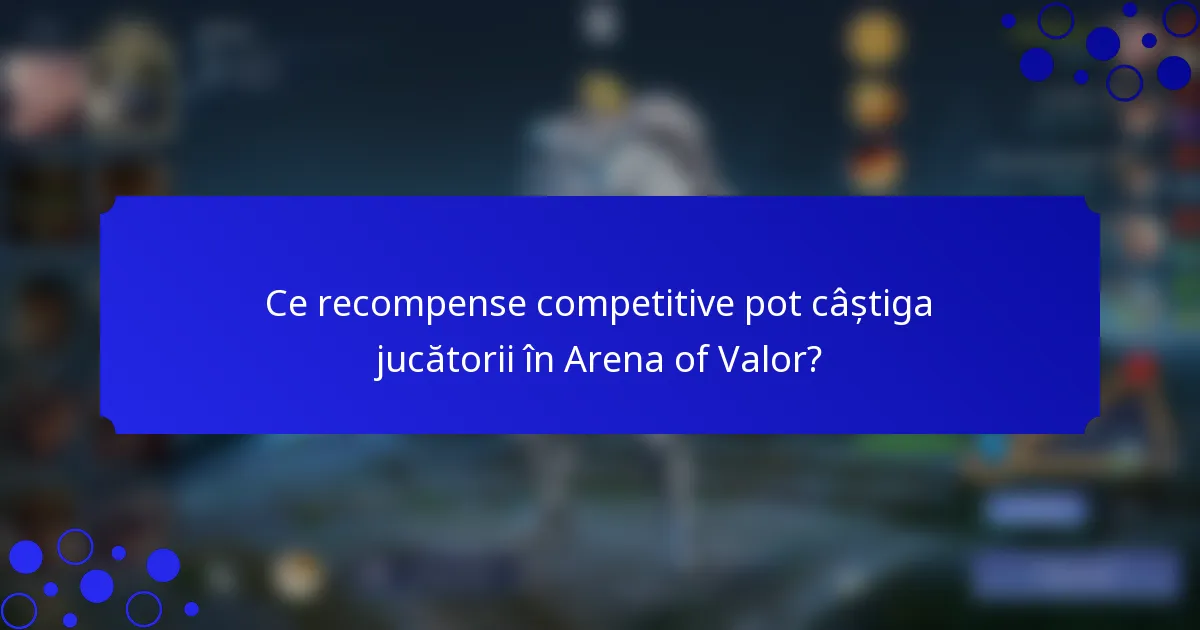 Ce recompense competitive pot câștiga jucătorii în Arena of Valor?