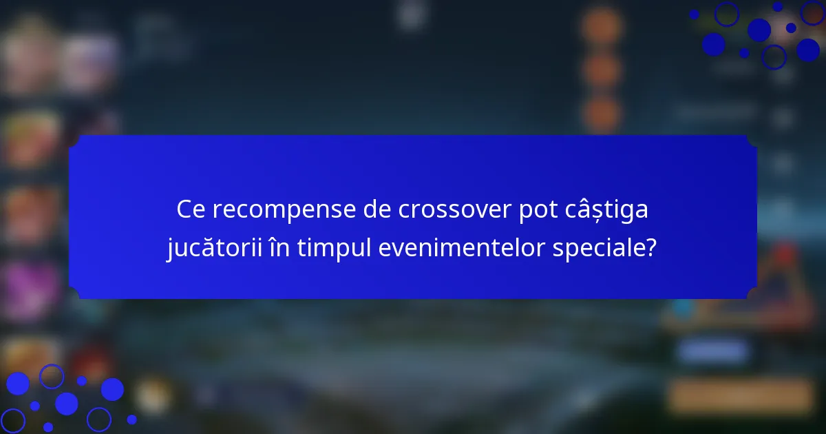 Ce recompense de crossover pot câștiga jucătorii în timpul evenimentelor speciale?