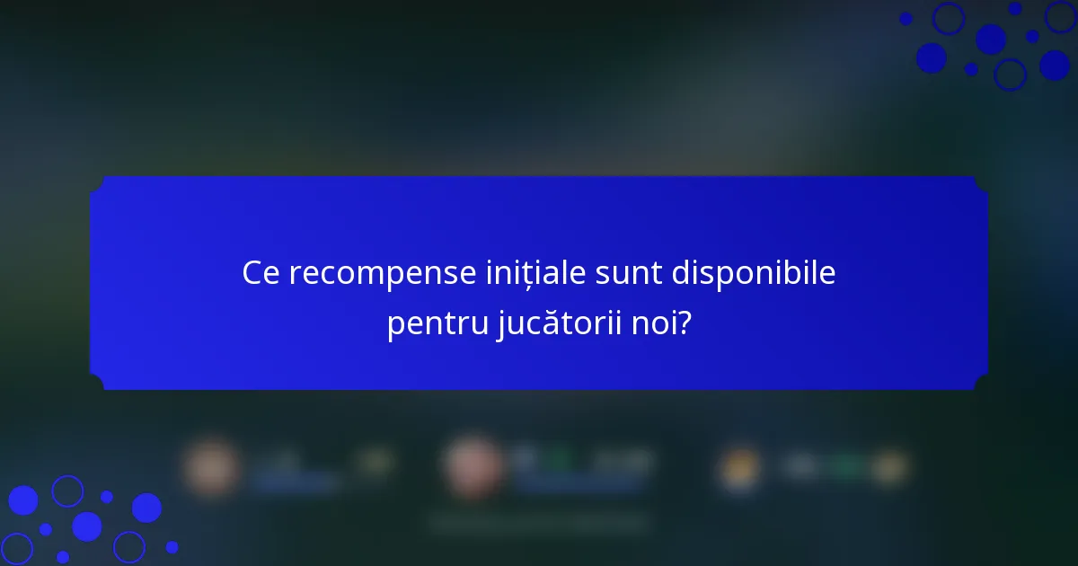 Ce recompense inițiale sunt disponibile pentru jucătorii noi?
