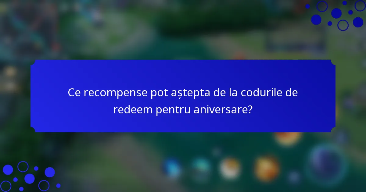 Ce recompense pot aștepta de la codurile de redeem pentru aniversare?