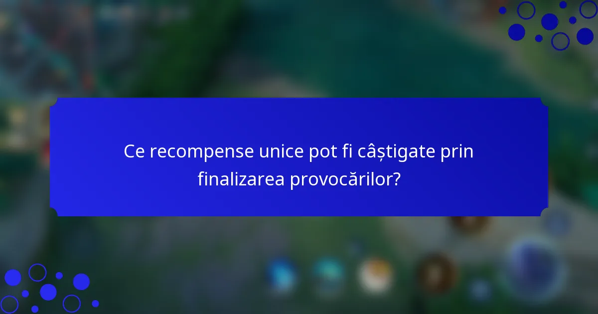 Ce recompense unice pot fi câștigate prin finalizarea provocărilor?