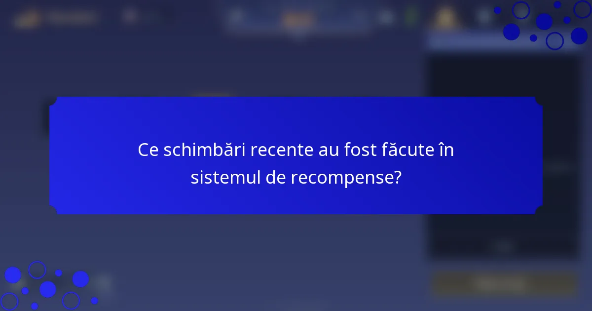 Ce schimbări recente au fost făcute în sistemul de recompense?