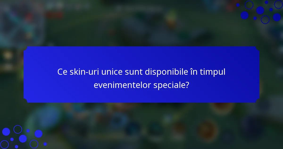 Ce skin-uri unice sunt disponibile în timpul evenimentelor speciale?