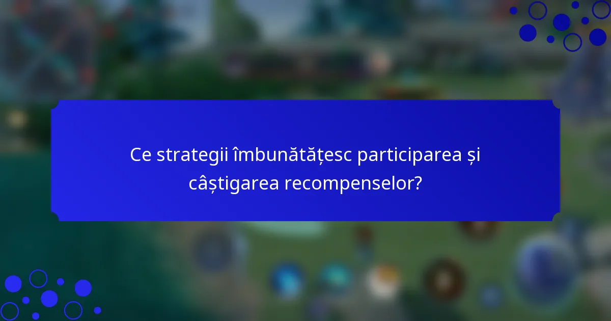 Ce strategii îmbunătățesc participarea și câștigarea recompenselor?