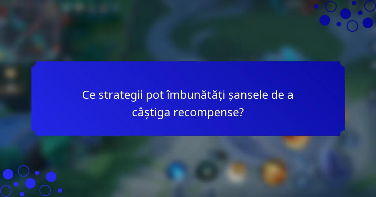 Ce strategii pot îmbunătăți șansele de a câștiga recompense?