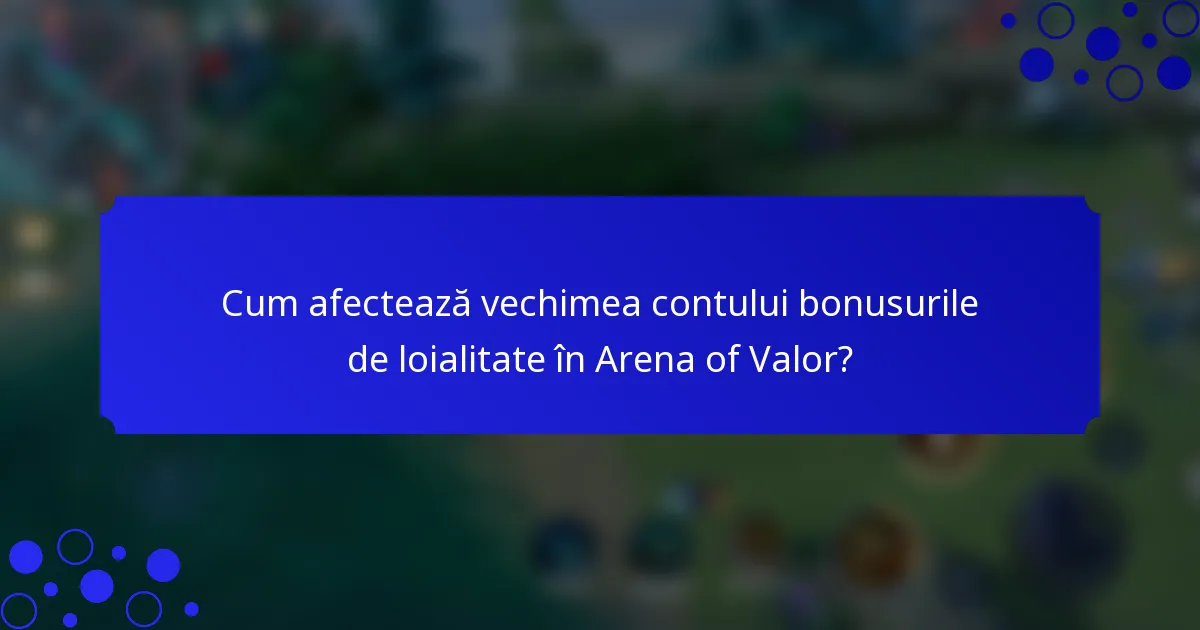 Cum afectează vechimea contului bonusurile de loialitate în Arena of Valor?