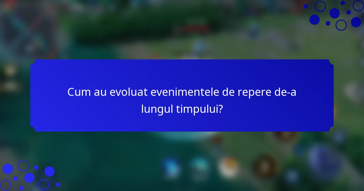 Cum au evoluat evenimentele de repere de-a lungul timpului?