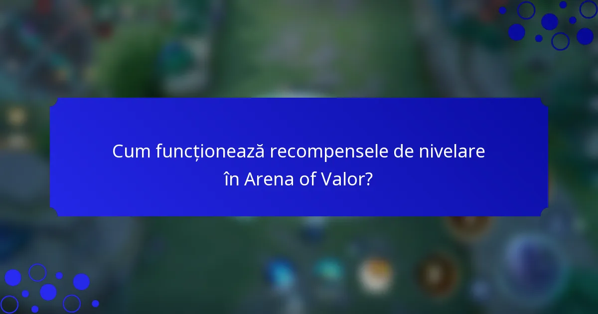 Cum funcționează recompensele de nivelare în Arena of Valor?