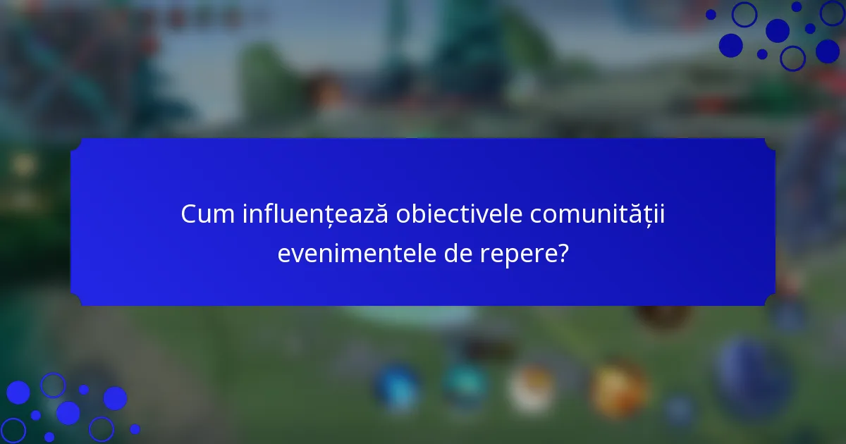 Cum influențează obiectivele comunității evenimentele de repere?