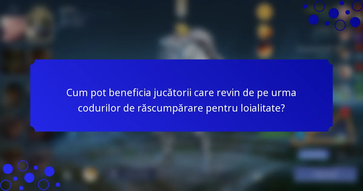 Cum pot beneficia jucătorii care revin de pe urma codurilor de răscumpărare pentru loialitate?