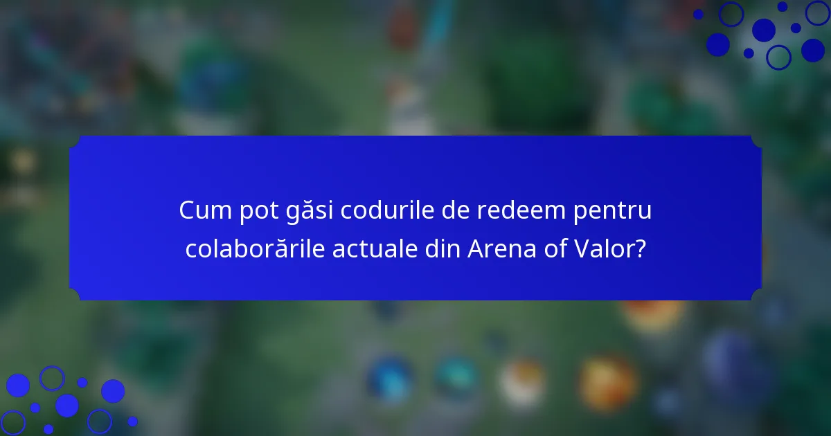 Cum pot găsi codurile de redeem pentru colaborările actuale din Arena of Valor?