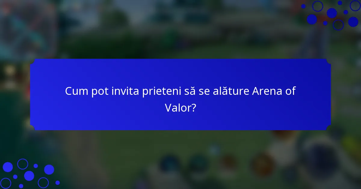 Cum pot invita prieteni să se alăture Arena of Valor?