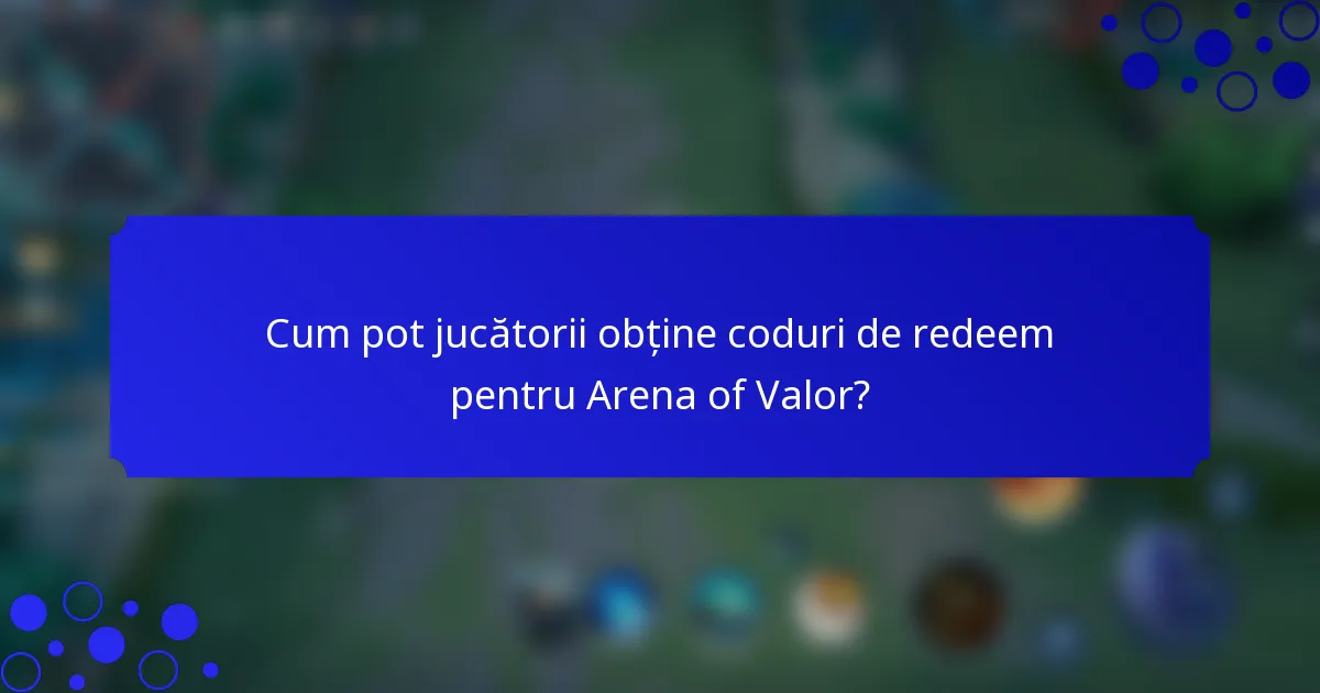 Cum pot jucătorii obține coduri de redeem pentru Arena of Valor?