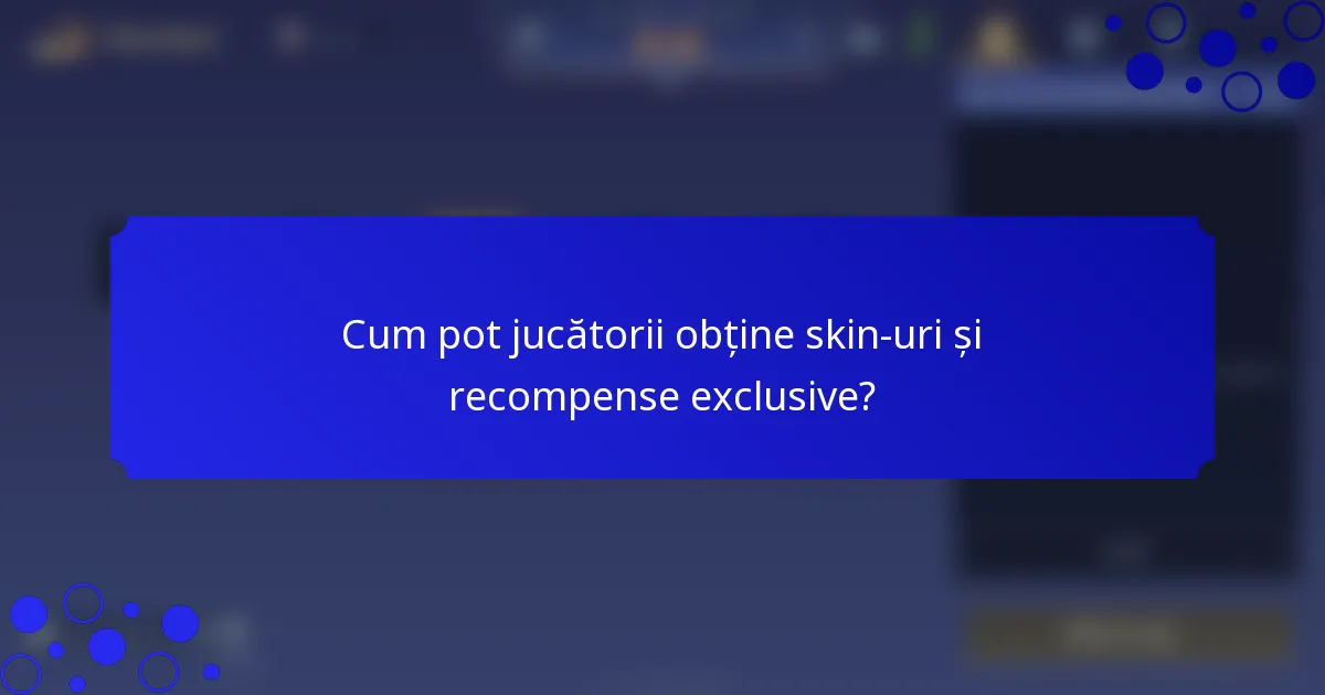 Cum pot jucătorii obține skin-uri și recompense exclusive?