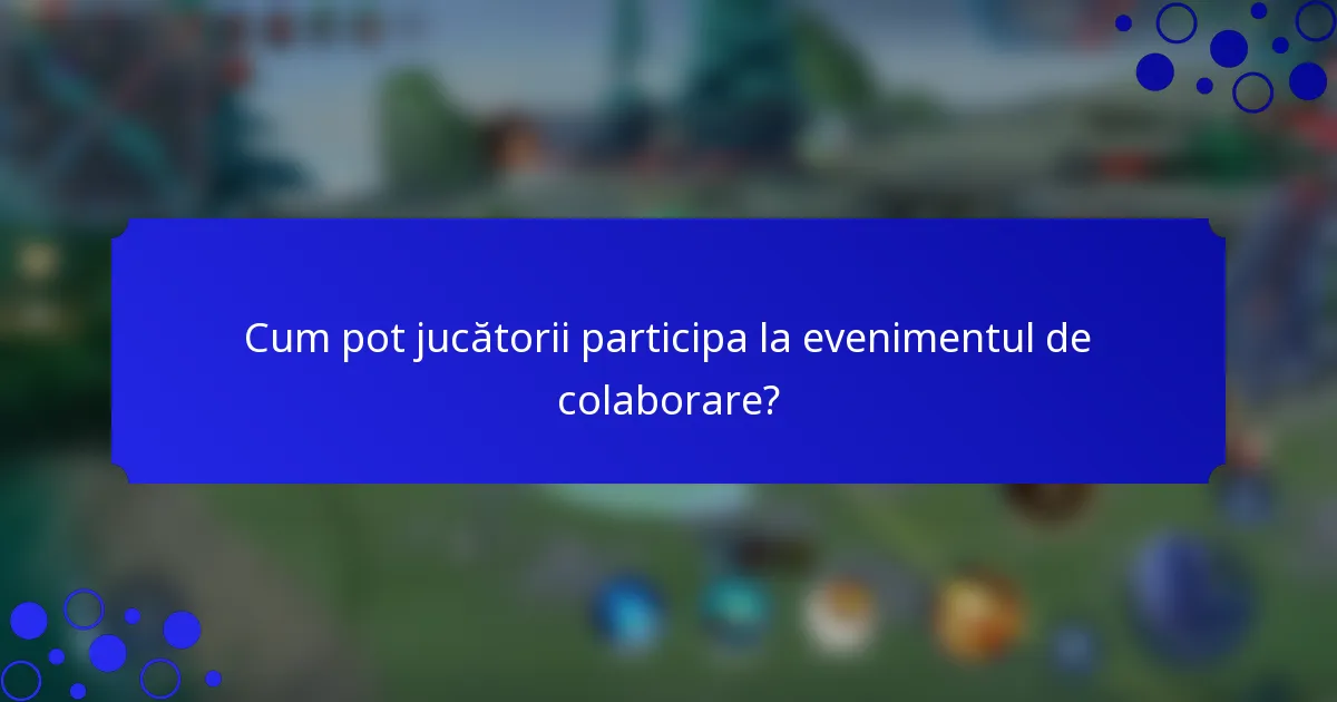 Cum pot jucătorii participa la evenimentul de colaborare?