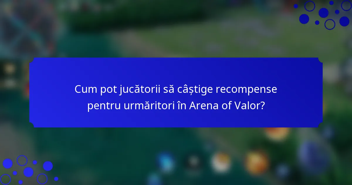 Cum pot jucătorii să câștige recompense pentru urmăritori în Arena of Valor?