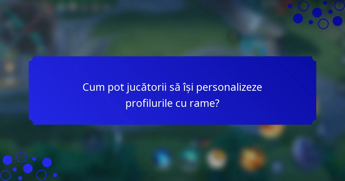 Cum pot jucătorii să își personalizeze profilurile cu rame?