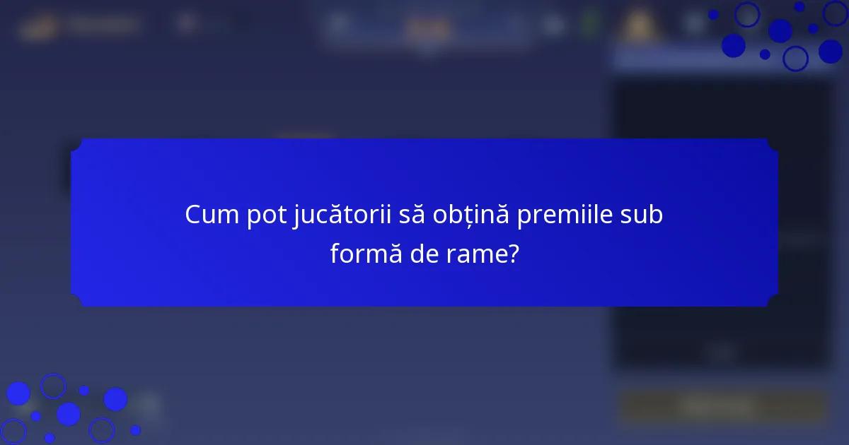 Cum pot jucătorii să obțină premiile sub formă de rame?