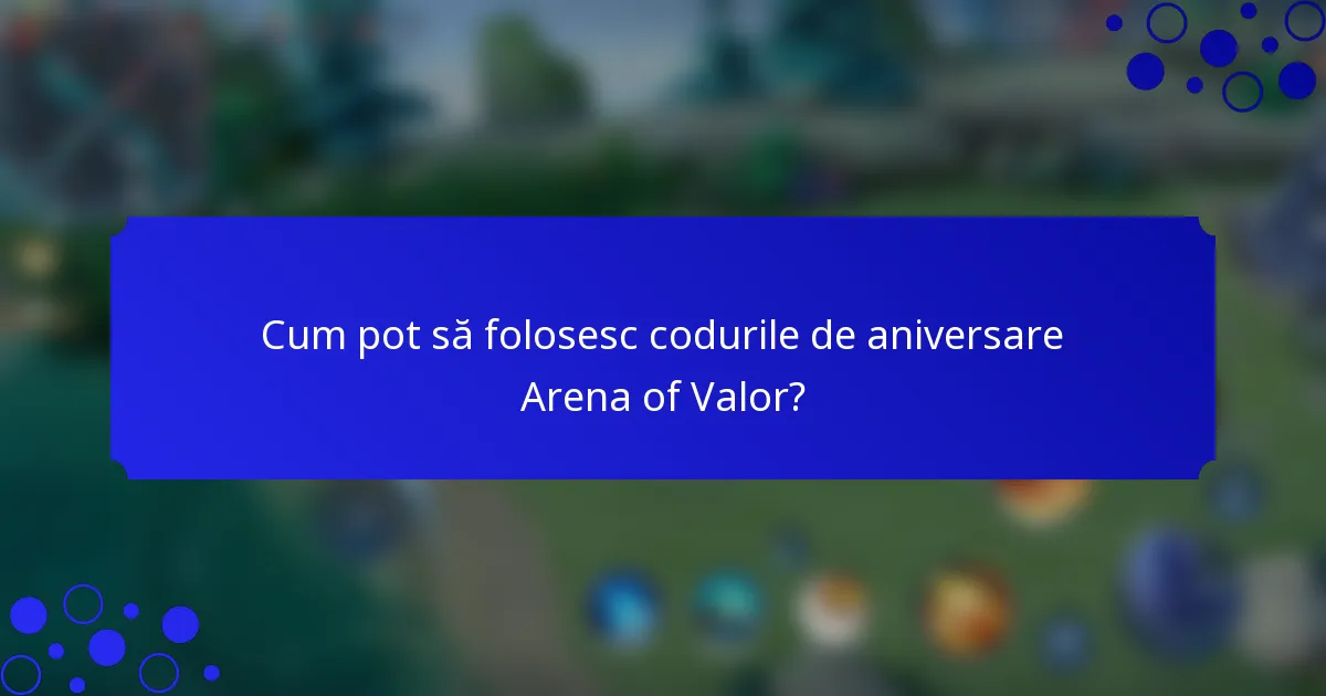 Cum pot să folosesc codurile de aniversare Arena of Valor?