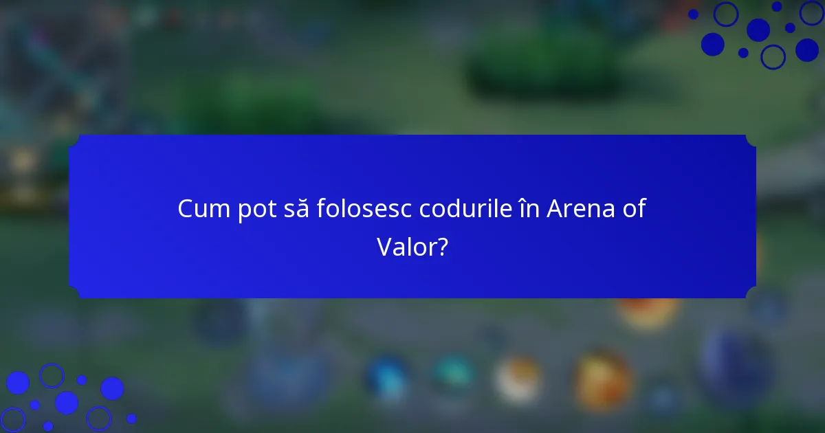 Cum pot să folosesc codurile în Arena of Valor?