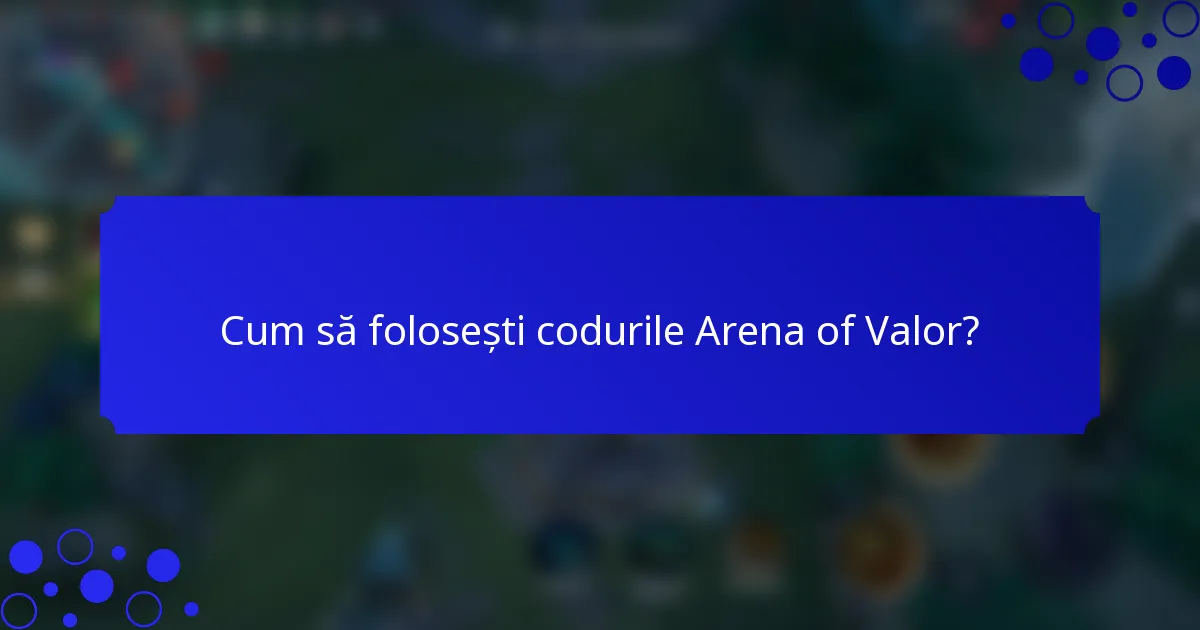 Cum să folosești codurile Arena of Valor?