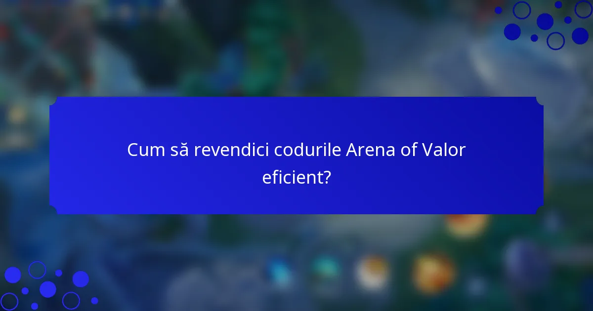 Cum să revendici codurile Arena of Valor eficient?