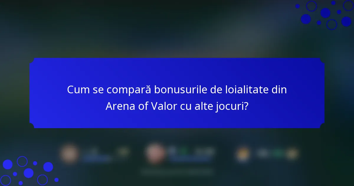 Cum se compară bonusurile de loialitate din Arena of Valor cu alte jocuri?